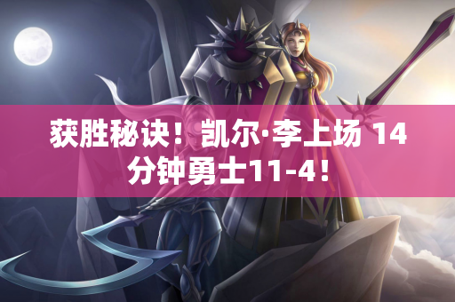 获胜秘诀！凯尔·李上场 14分钟勇士11-4！