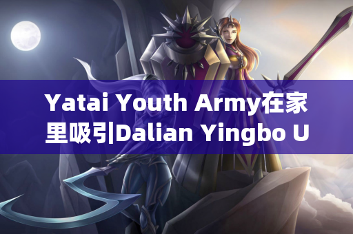Yatai Youth Army在家里吸引Dalian Yingbo U21队0-0